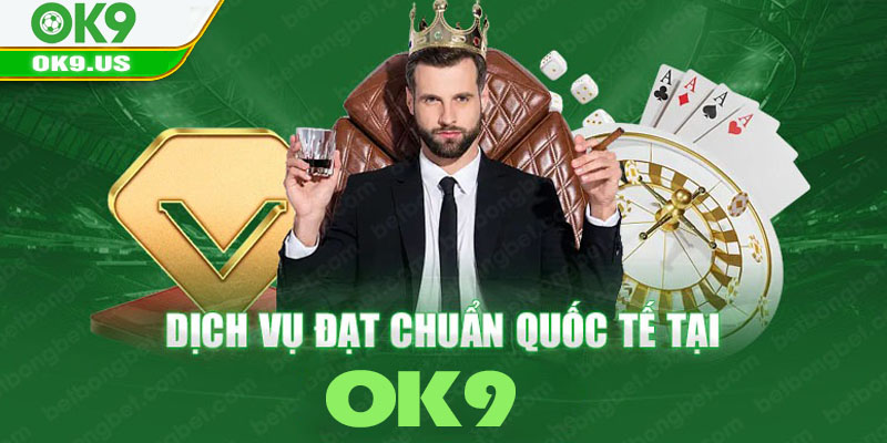 Dịch vụ đạt chuẩn quốc tế tại Ok9