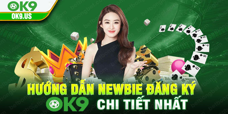 Hướng dẫn newbie đăng ký OK9 chi tiết nhất