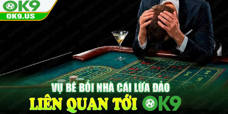 Vụ Bê Bối Nhà Cái OK9 Lừa Đảo Người Chơi 2023