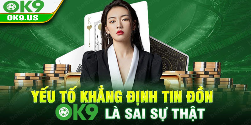 Yếu tố khẳng định tin đồn OK9 là sai sự thật
